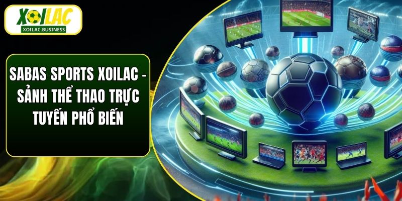 Sabas Sports Xoilac – Nền Tảng Thể Thao Trực Tuyến Hàng Đầu