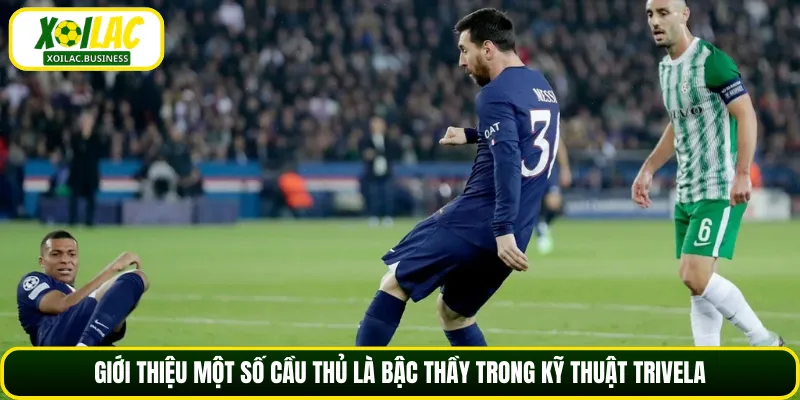 Giới thiệu một số cầu thủ là bậc thầy trong kỹ thuật Trivela