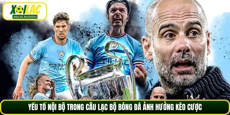 Yếu tố nội bộ trong câu lạc bộ bóng đá ảnh hưởng kèo cược